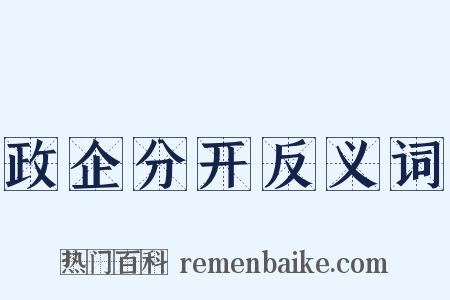 政企分开反义词是什么意思的图片